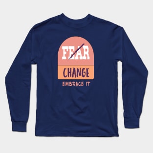 Don't Fear change  embrace it T-Shirt Long Sleeve T-Shirt